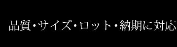 品実・サイズ・ロット・納期にも対応